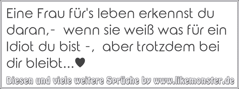 Eine Frau für's leben erkennst du daran, wenn sie weiß was für ein