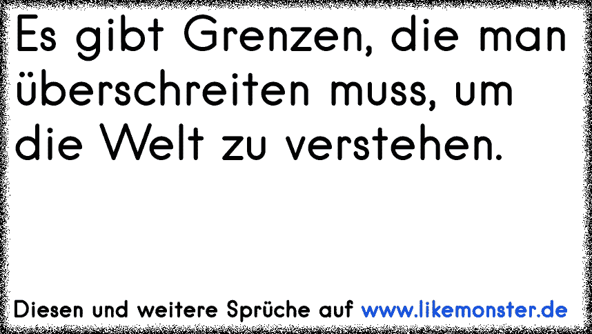 Es gibt keine Grenzen Weder für Gedanken noch für Gefühle Es ist