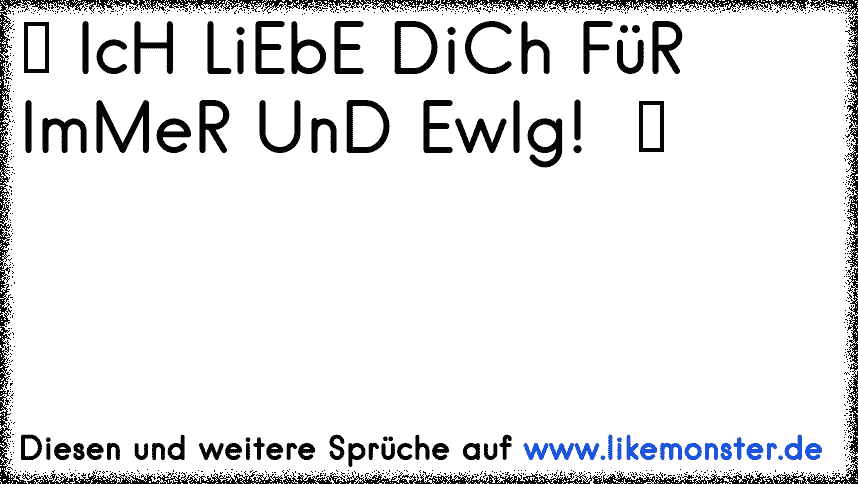 ღ IcH LiEbE DiCh FüR ImMeR UnD EwIg! ღ Tolle Sprüche und Zitate auf