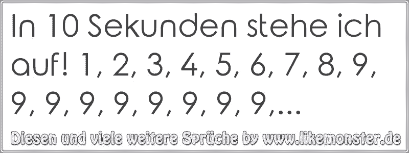 In 10 Sekunden stehe ich auf! 1, 2, 3, 4, 5, 6, 7, 8, 9, 9, 9, 9, 9, 9