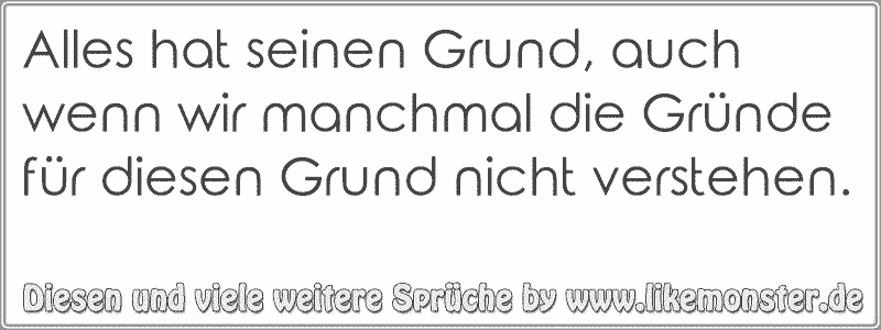 Alles hat seinen Grund, auch wenn wir manchmal die Gründe für diesen