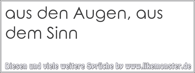 aus den Augen, aus dem Sinn Tolle Sprüche und Zitate auf www