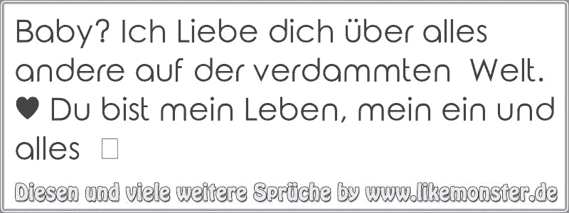 Baby? Ich Liebe dich über alles andere auf der verdammten Welt. ♥ Du