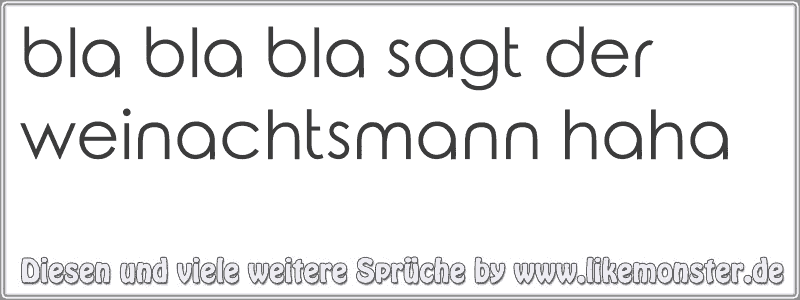 bla bla bla sagt der weinachtsmann haha Tolle Sprüche und Zitate auf