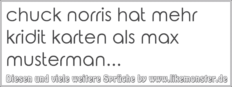 45++ Darf ich dich behalten sprueche , chuck norris hat mehr kridit karten als max musterman... Tolle Sprüche und Zitate auf www