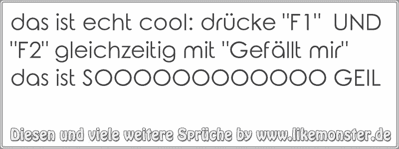 35+ Falsch und verlogen sprueche , das ist echt cool drücke &quot;F1&quot; UND &quot;F2&quot; gleichzeitig mit &quot;Gefällt mir&quot; das ist SOOOOOOOOOOOO