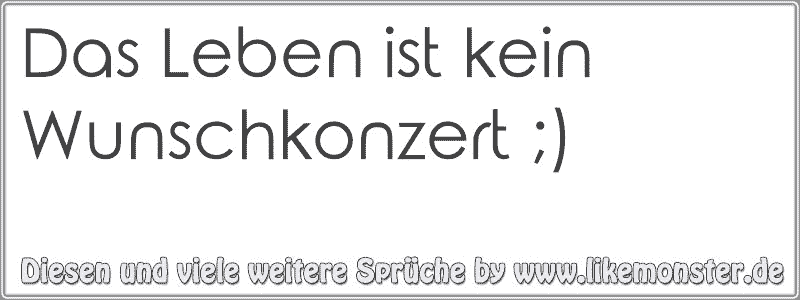 43++ Sprueche das leben ist kein wunschkonzert ideas