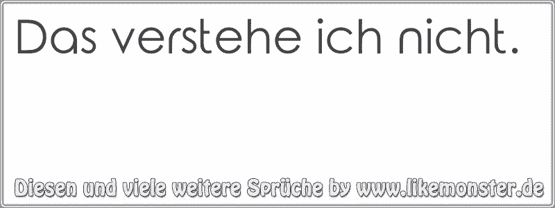 Das verstehe ich nicht. Tolle Sprüche und Zitate auf www.likemonster.de