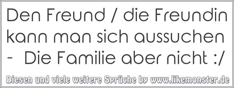 Den Freund / die Freundin kann man sich aussuchen Die Familie aber