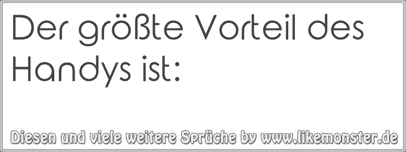 31++ Die groesste enttaeuschung spruch , Der größte Vorteil des Handys ist Tolle Sprüche und Zitate auf www.likemonster.de