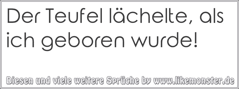 47++ Du warst alles was ich wollte sprueche , Der Teufel lächelte, als ich geboren wurde! Tolle Sprüche und Zitate auf www.likemonster.de