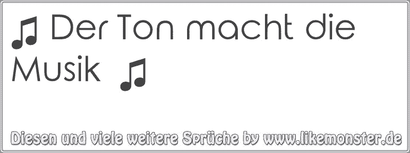 Der Ton macht die Musik ♫ Tolle Sprüche und Zitate auf www.likemonster.de