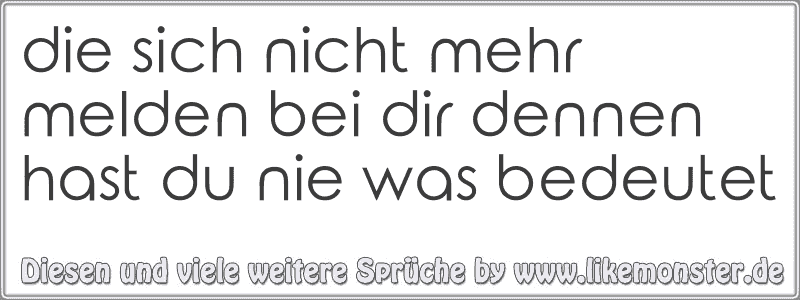 die-sich-nicht-mehr-melden-bei-dir-dennen-hast-du-nie-was-bedeutet