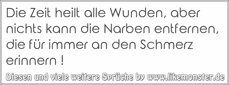 Die Zeit heilt alle Wunden, aber nichts kann die Narben entfernen, die