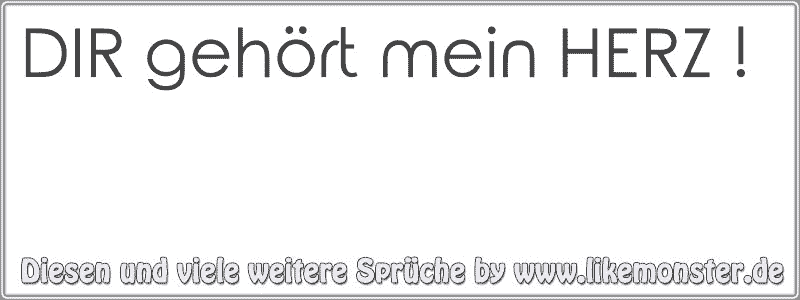 DIR gehört mein HERZ ! Tolle Sprüche und Zitate auf www.likemonster.de