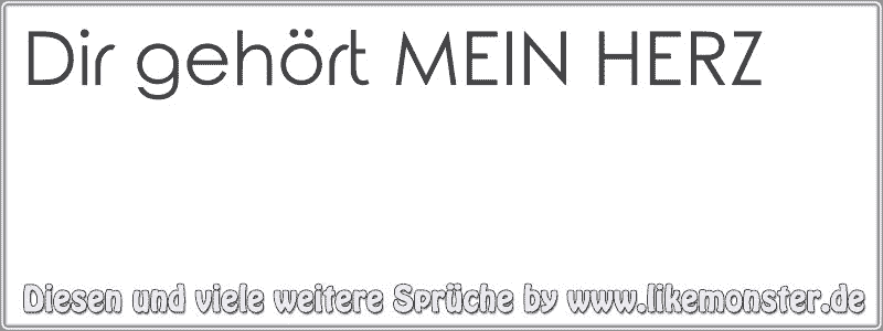 Dir gehört MEIN HERZ Tolle Sprüche und Zitate auf www.likemonster.de