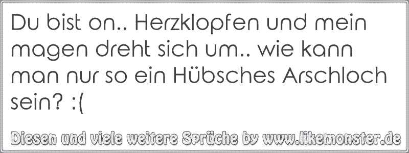 Du bist on.. Herzklopfen und mein magen dreht sich um.. wie kann man