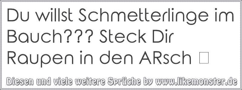 36++ Schmetterlinge im bauch sprueche , Du willst Schmetterlinge im Bauch??? Steck Dir Raupen in den ARsch ツ Tolle Sprüche und Zitate