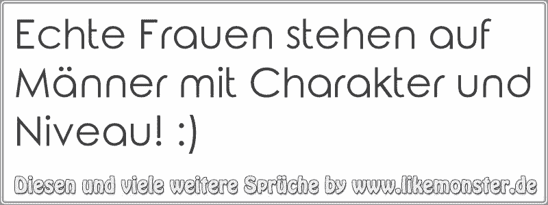 Echte Frauen stehen auf Männer mit Charakter und Niveau! ) Tolle