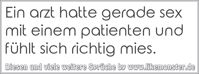 Ein Arzt Hatte Gerade Sex Mit Einem Patienten Und Fühlt Sich Richtig Mies Tolle Sprüche Und 4816