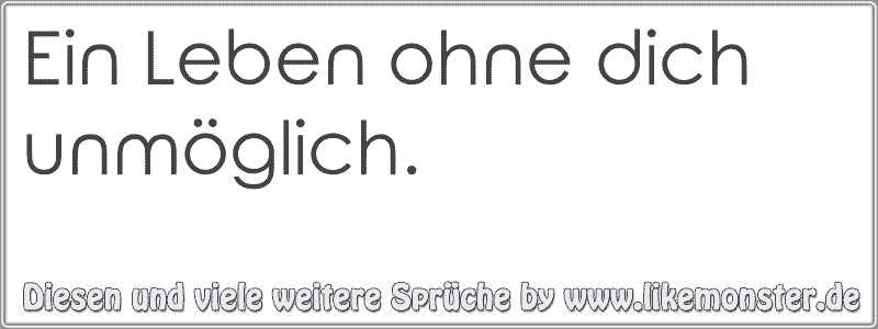 Ein Leben Ohne Dich Unmöglich Tolle Sprüche Und Zitate Auf Www