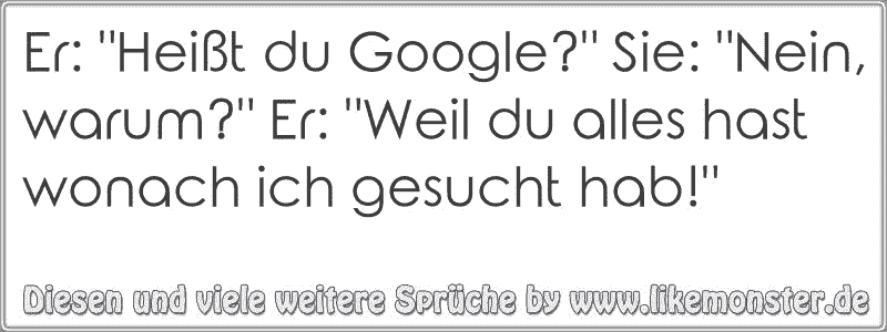 43++ Lustige sprueche ueber alter und schoenheit , Er &quot;Heißt du Google?&quot; Sie &quot;Nein, warum?&quot; Er &quot;Weil du alles hast wonach ich gesucht hab