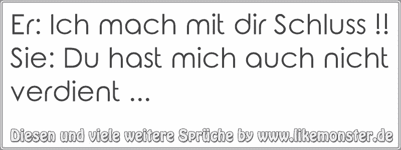 Er Ich mach mit dir Schluss !!Sie Du hast mich auch nicht verdient