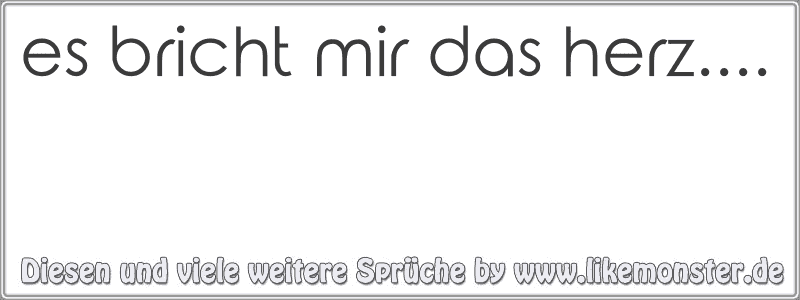 es bricht mir das herz.... Tolle Sprüche und Zitate auf www