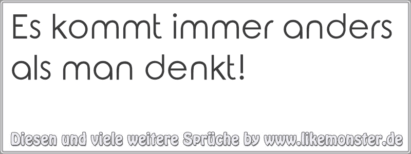 Es kommt immer anders als man denkt! Tolle Sprüche und Zitate auf www