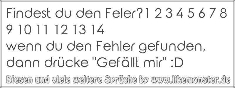 33+ Nicht gesucht und doch gefunden sprueche , Findest du den Feler?1 2 3 4 5 6 7 8 9 10 11 12 13 14wenn du den Fehler gefunden, dann drücke