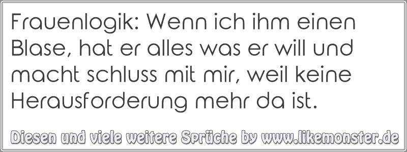 34+ Zu spaet erkannt sprueche , Frauenlogik Wenn ich ihm einen Blase, hat er alles was er will und macht schluss mit mir, weil