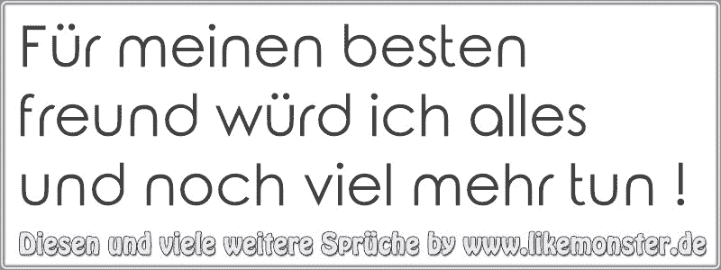 Für meinen besten freund würd ich alles und noch viel mehr tun