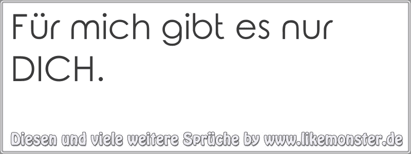 Für mich gibt es nur DICH. Tolle Sprüche und Zitate auf www