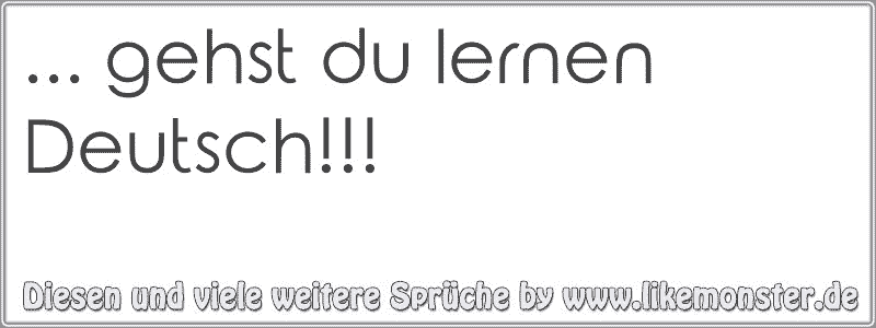 Gehst Du Lernen Deutsch Tolle Spruche Und Zitate Auf Www Likemonster De