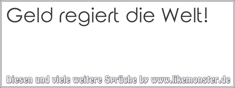 Geld regiert die Welt! Tolle Sprüche und Zitate auf www.likemonster.de