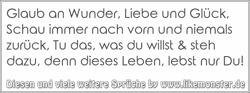 43++ Glaub an wunder sprueche , Glaub an Wunder, Liebe und Glück, Schau immer nach vorn und niemals zurück, Tu das, was du