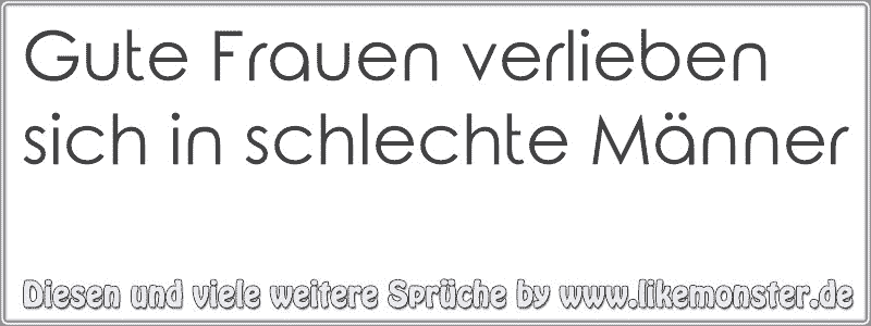 42+ Gute frauen lieben schlechte maenner sprueche information