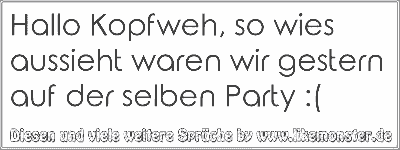 42+ Ein echter mann sprueche , Hallo Kopfweh, so wies aussieht waren wir gestern auf der selben Party ( Tolle Sprüche und