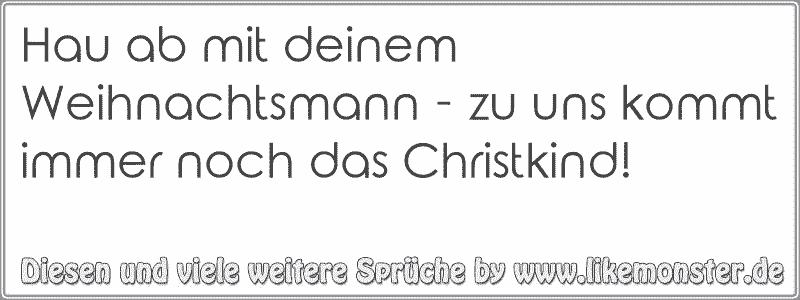 42+ Lueckenfueller sprueche , Hau ab mit deinem Weihnachtsmann zu uns kommt immer noch das Christkind! Tolle Sprüche und