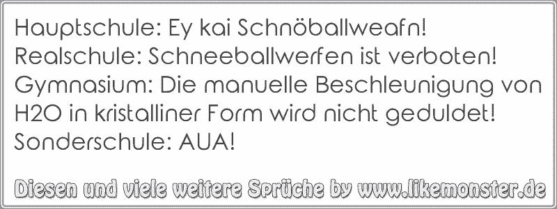 36++ Zu spaet erkannt sprueche , Hauptschule Ey kai Schnöballweafn!Realschule Schneeballwerfen ist verboten!Gymnasium Die