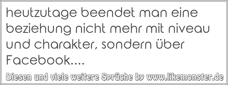 heutzutage beendet man eine beziehung nicht mehr mit niveau und