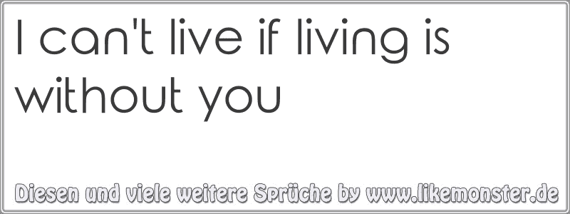 I Can T Live If Living Is Without You Tolle Spr Che Und Zitate Auf   I Cant Live If Living Without You 