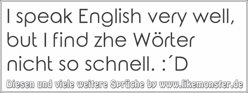 I Speak English Very Well But I Find Zhe Worter Nicht So Schnell D Tolle Spruche Und Zitate Auf Www Likemonster De