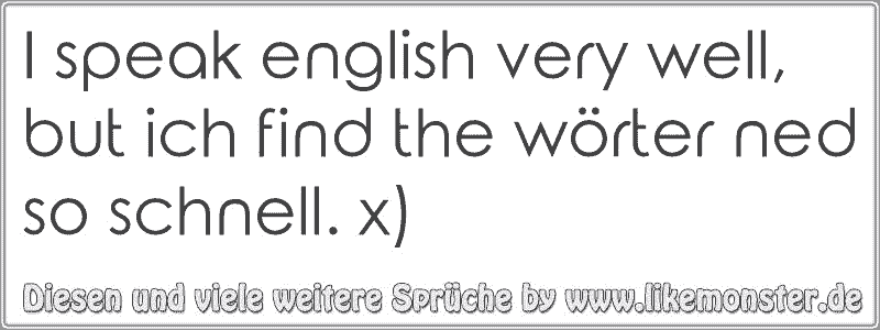 I Speak English Very Well But Ich Find The Worter Ned So Schnell X Tolle Spruche Und Zitate Auf Www Likemonster De