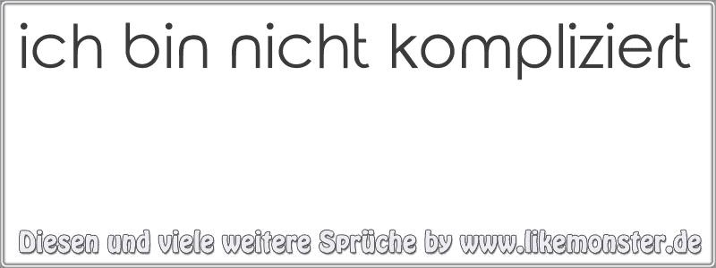 ich bin nicht kompliziert Tolle Sprüche und Zitate auf www.likemonster.de