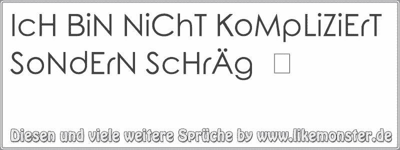 IcH BiN NiChT KoMpLiZiErT SoNdErN ScHrÄg ツ Tolle Sprüche und Zitate