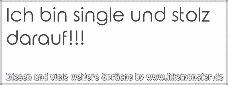 Ich bin single und stolz darauf!!! Tolle Sprüche und Zitate auf www