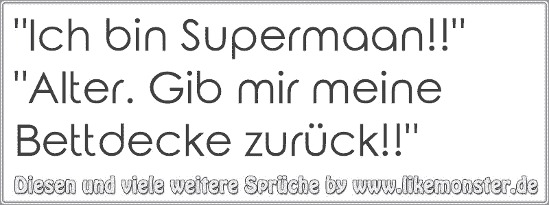 32++ Ich ziehe mich zurueck sprueche , &quot;Ich bin Supermaan!!&quot;&quot;Alter. Gib mir meine Bettdecke zurück!!&quot; Tolle Sprüche und Zitate auf