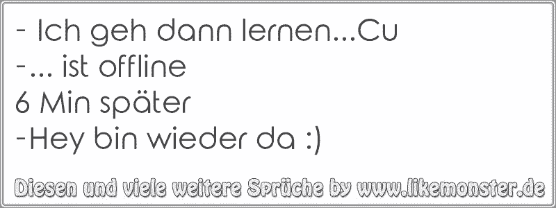  Ich geh dann lernen...Cu... ist offline6 Min späterHey bin wieder