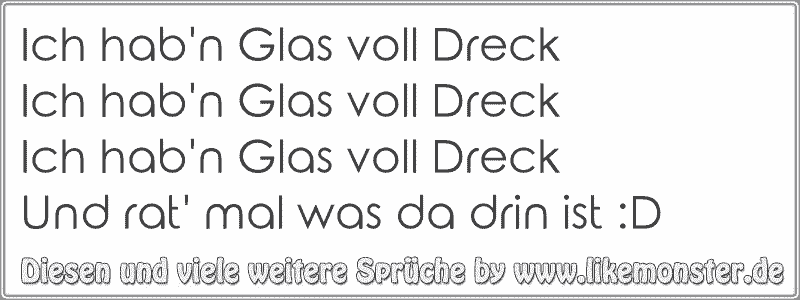 Ich hab'n Glas voll DreckIch hab'n Glas voll DreckIch hab